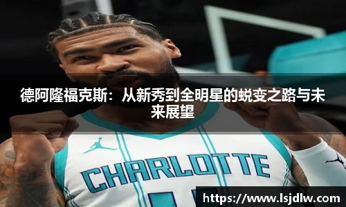 德阿隆福克斯：从新秀到全明星的蜕变之路与未来展望