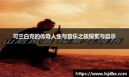 可兰白克的传奇人生与音乐之旅探索与启示